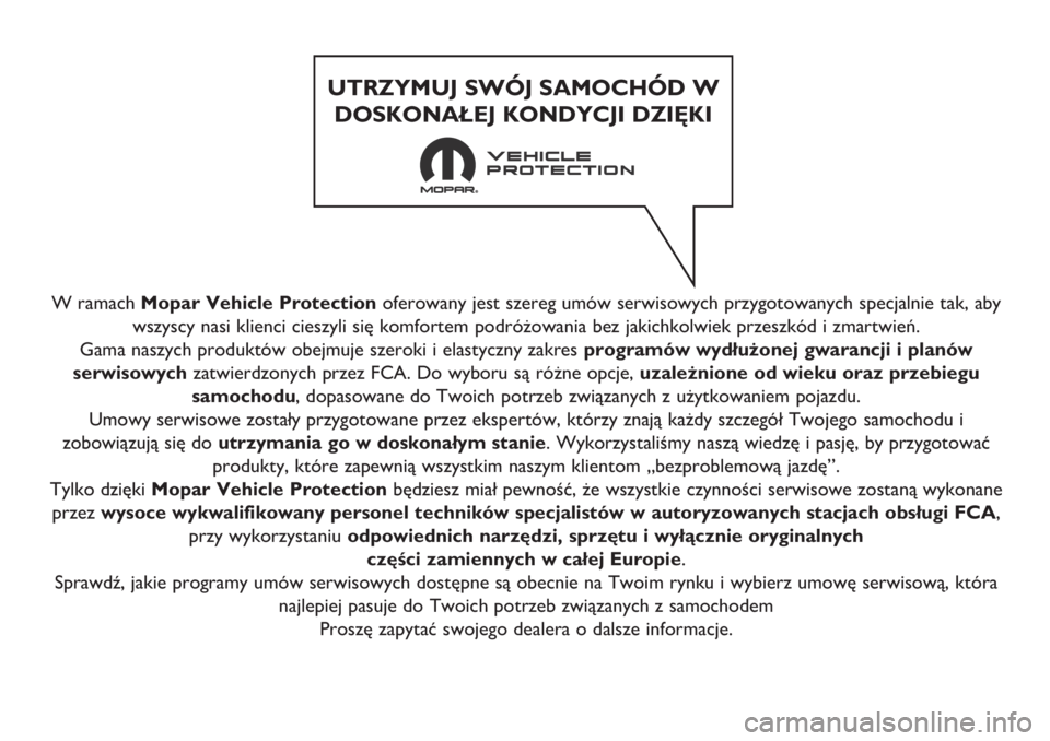 FIAT TIPO 4DOORS 2019 Instrukcja obsługi (in Polish) W ramach Mopar Vehicle Protectionoferowany jest szereg umów serwisowych przygotowanych specjalnie tak, aby
wszyscy nasi klienci cieszyli się komfortem podróżowania bez jakichkolwiek przeszkód i z FIAT TIPO 4DOORS 2019 Instrukcja obsługi (in Polish) W ramach Mopar Vehicle Protectionoferowany jest szereg umów serwisowych przygotowanych specjalnie tak, aby
wszyscy nasi klienci cieszyli się komfortem podróżowania bez jakichkolwiek przeszkód i z