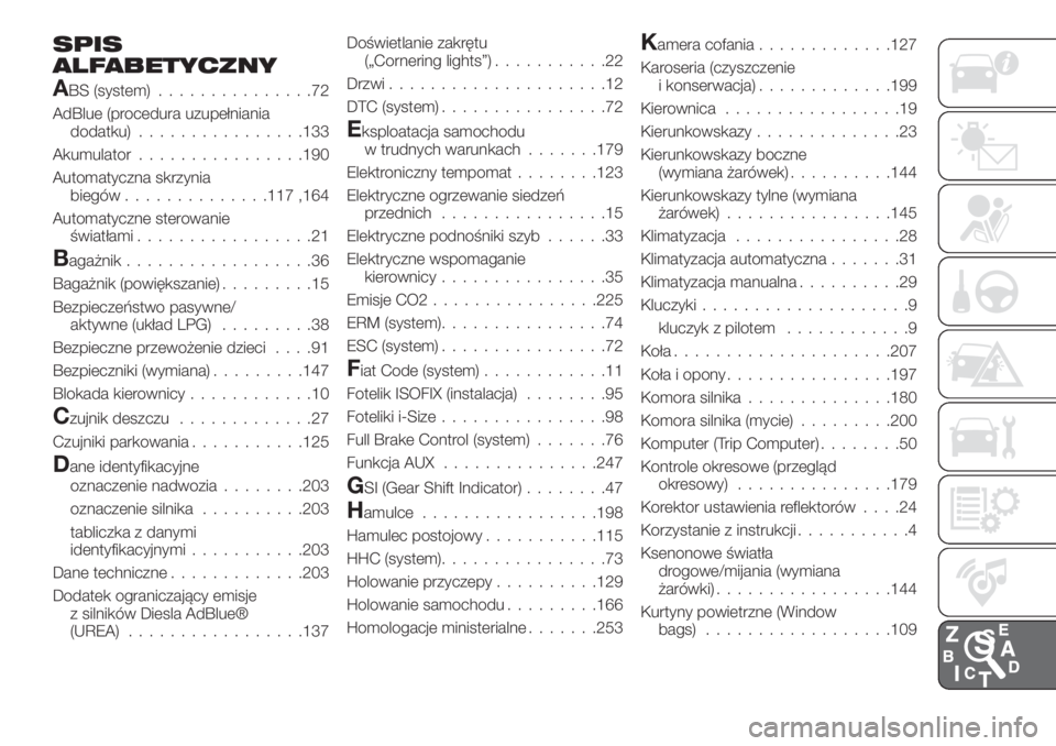 FIAT TIPO 4DOORS 2019 Instrukcja obsługi (in Polish) SPIS
ALFABETYCZNY
ABS (system)...............72
AdBlue (procedura uzupełniania
dodatku)................133
Akumulator................190
Automatyczna skrzynia
biegów..............117 ,164
Automatycz FIAT TIPO 4DOORS 2019 Instrukcja obsługi (in Polish) SPIS
ALFABETYCZNY
ABS (system)...............72
AdBlue (procedura uzupełniania
dodatku)................133
Akumulator................190
Automatyczna skrzynia
biegów..............117 ,164
Automatycz