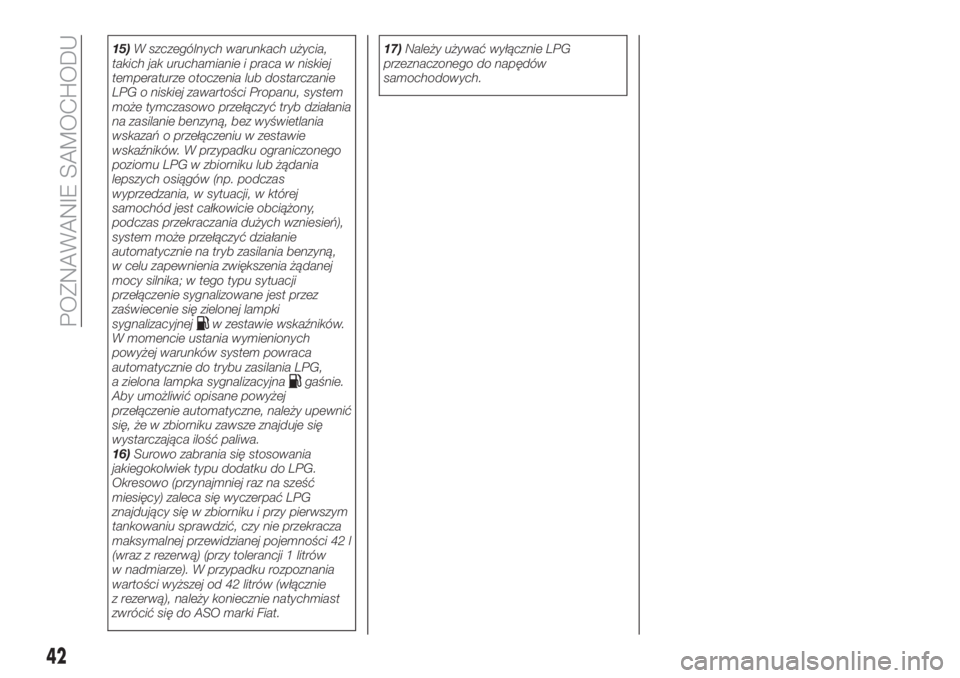 FIAT TIPO 4DOORS 2020  Instrukcja obsługi (in Polish) 15)W szczególnych warunkach użycia,
takich jak uruchamianie i praca w niskiej
temperaturze otoczenia lub dostarczanie
LPG o niskiej zawartości Propanu, system
może tymczasowo przełączyć tryb dz