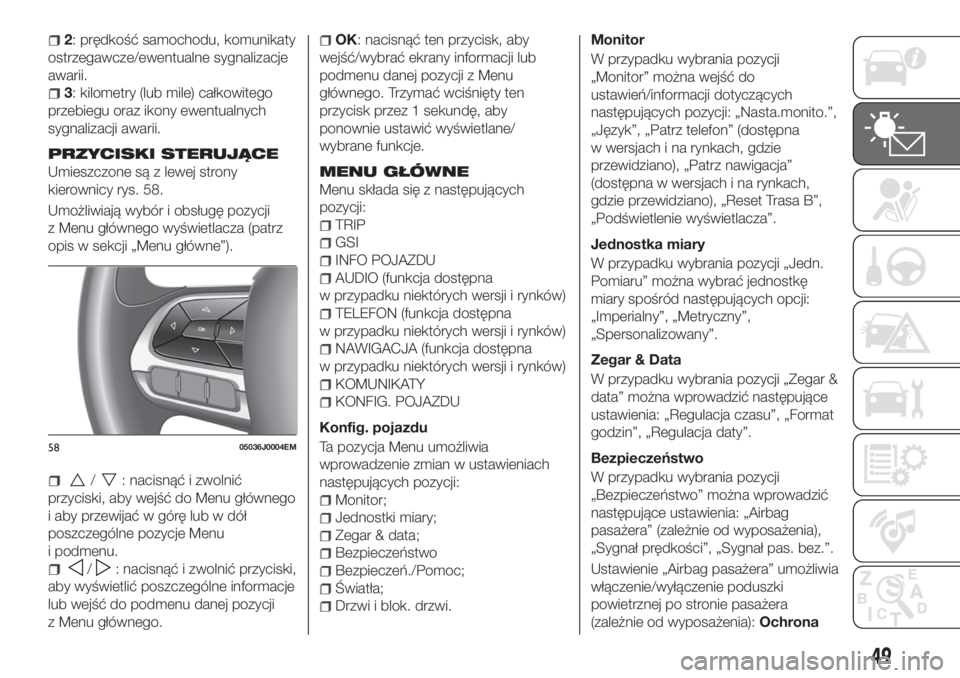 FIAT TIPO 4DOORS 2019 Instrukcja obsługi (in Polish) 2: prędkość samochodu, komunikaty
ostrzegawcze/ewentualne sygnalizacje
awarii.
3: kilometry (lub mile) całkowitego
przebiegu oraz ikony ewentualnych
sygnalizacji awarii.
PRZYCISKI STERUJĄCE
Umies FIAT TIPO 4DOORS 2019 Instrukcja obsługi (in Polish) 2: prędkość samochodu, komunikaty
ostrzegawcze/ewentualne sygnalizacje
awarii.
3: kilometry (lub mile) całkowitego
przebiegu oraz ikony ewentualnych
sygnalizacji awarii.
PRZYCISKI STERUJĄCE
Umies
