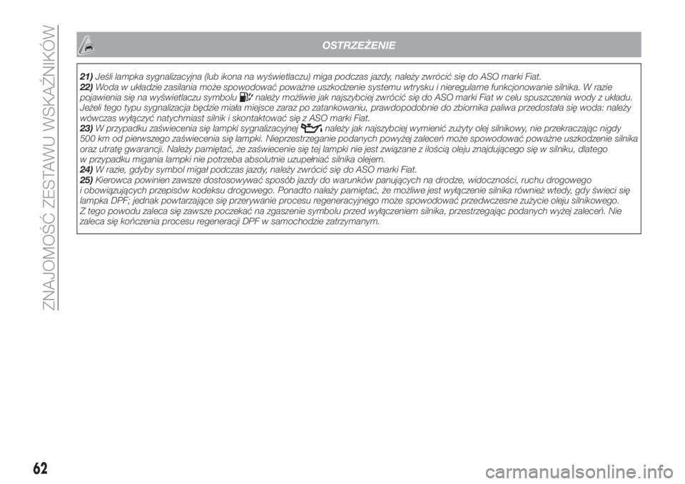 FIAT TIPO 4DOORS 2019  Instrukcja obsługi (in Polish) OSTRZEŻENIE
21)Jeśli lampka sygnalizacyjna (lub ikona na wyświetlaczu) miga podczas jazdy, należy zwrócić się do ASO marki Fiat.
22)Woda w układzie zasilania może spowodować poważne uszkodz