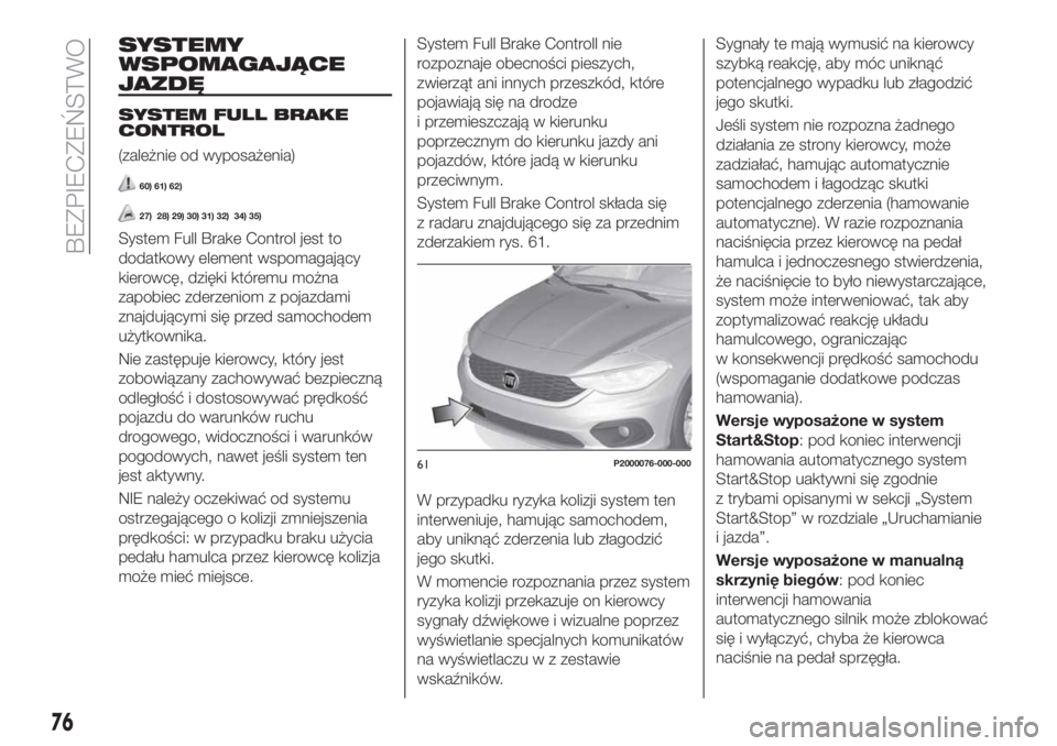 FIAT TIPO 4DOORS 2019 Instrukcja obsługi (in Polish) SYSTEMY
WSPOMAGAJĄCE
JAZDĘ
SYSTEM FULL BRAKE
CONTROL
(zależnie od wyposażenia)
60) 61) 62)
27) 28) 29) 30) 31) 32) 34) 35)
System Full Brake Control jest to
dodatkowy element wspomagający
kierowc FIAT TIPO 4DOORS 2019 Instrukcja obsługi (in Polish) SYSTEMY
WSPOMAGAJĄCE
JAZDĘ
SYSTEM FULL BRAKE
CONTROL
(zależnie od wyposażenia)
60) 61) 62)
27) 28) 29) 30) 31) 32) 34) 35)
System Full Brake Control jest to
dodatkowy element wspomagający
kierowc