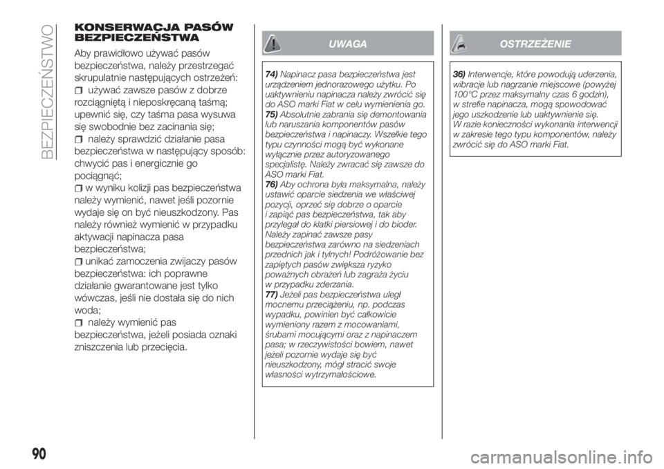FIAT TIPO 4DOORS 2019  Instrukcja obsługi (in Polish) KONSERWACJA PASÓW
BEZPIECZEŃSTWA
Aby prawidłowo używać pasów
bezpieczeństwa, należy przestrzegać
skrupulatnie następujących ostrzeżeń:
używać zawsze pasów z dobrze
rozciągniętą i ni