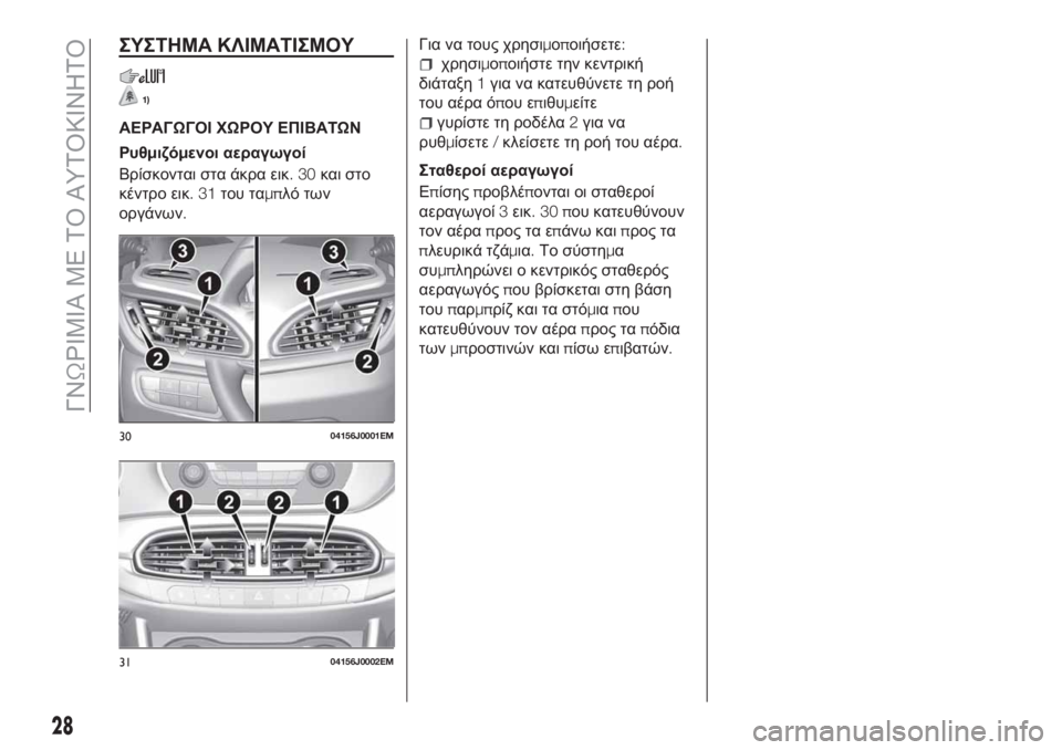 FIAT TIPO 4DOORS 2018  ΒΙΒΛΙΟ ΧΡΗΣΗΣ ΚΑΙ ΣΥΝΤΗΡΗΣΗΣ (in Greek) ΣΥΣΤΗΜΑ ΚΛΙΜΑΤΙΣΜΟΥ
1)
ΑΕΡΑΓΩΓΟΙ ΧΩΡΟΥ ΕΠΙΒΑΤΩΝ
Ρυθμιζόμενοι αεραγωγοί
Βρίσκονται στα άκρα εικ.30και στο
κέντ