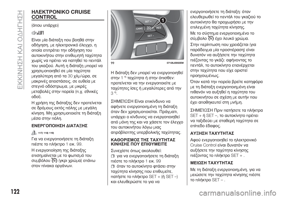 FIAT TIPO 4DOORS 2020  ΒΙΒΛΙΟ ΧΡΗΣΗΣ ΚΑΙ ΣΥΝΤΗΡΗΣΗΣ (in Greek) ΗΛΕΚΤΡΟΝΙΚΟCRUISE
CONTROL
(όπου υπάρχει)
Είναιμία διάταξηπου βοηθά στην
οδήγηση,με ηλεκτρονικό έλεγχο,η
οποία επιτ�