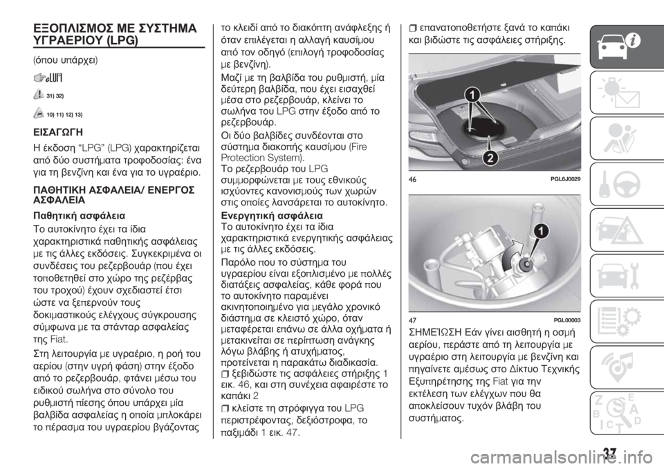 FIAT TIPO 4DOORS 2020  ΒΙΒΛΙΟ ΧΡΗΣΗΣ ΚΑΙ ΣΥΝΤΗΡΗΣΗΣ (in Greek) ΕΞΟΠΛΙΣΜΟΣ ΜΕ ΣΥΣΤΗΜΑ
ΥΓΡΑΕΡΙΟΥ(LPG)
(όπου υπάρχει)
31) 32)
10) 11) 12) 13)
ΕΙΣΑΓΩΓΗ
Η έκδοση“LPG” (LPG)χαρακτηρίζεται
από δ