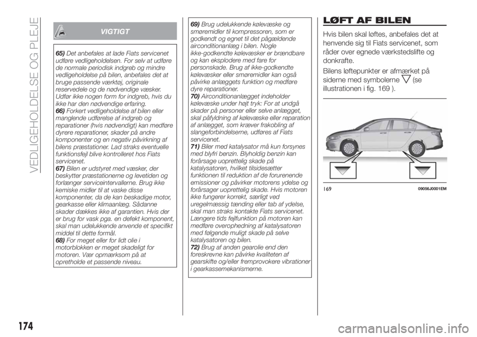 FIAT TIPO 4DOORS 2018 Brugs- og vedligeholdelsesvejledning (in Danish) VIGTIGT
65)Det anbefales at lade Fiats servicenet
udføre vedligeholdelsen. For selv at udføre
de normale periodisk indgreb og mindre
vedligeholdelse på bilen, anbefales det at
bruge passende værkt FIAT TIPO 4DOORS 2018 Brugs- og vedligeholdelsesvejledning (in Danish) VIGTIGT
65)Det anbefales at lade Fiats servicenet
udføre vedligeholdelsen. For selv at udføre
de normale periodisk indgreb og mindre
vedligeholdelse på bilen, anbefales det at
bruge passende værkt