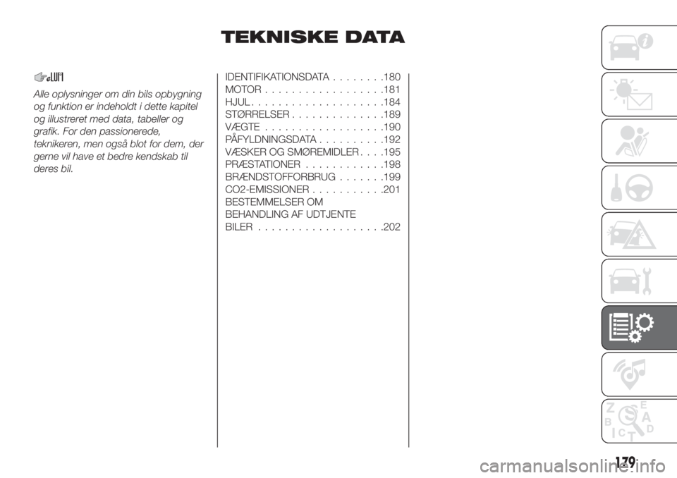 FIAT TIPO 4DOORS 2018  Brugs- og vedligeholdelsesvejledning (in Danish) TEKNISKE DATA
Alle oplysninger om din bils opbygning
og funktion er indeholdt i dette kapitel
og illustreret med data, tabeller og
grafik. For den passionerede,
teknikeren, men også blot for dem, der