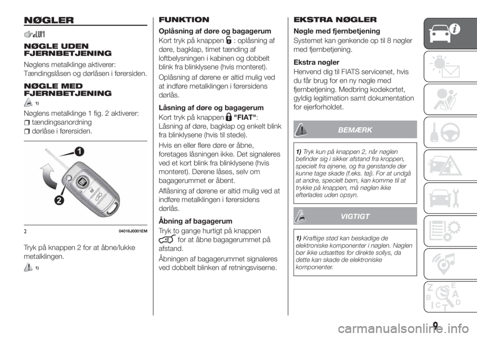 FIAT TIPO 4DOORS 2019  Brugs- og vedligeholdelsesvejledning (in Danish) NØGLER
NØGLE UDEN
FJERNBETJENING
Nøglens metalklinge aktiverer:
Tændingslåsen og dørlåsen i førersiden.
NØGLE MED
FJERNBETJENING
1)
Nøglens metalklinge 1 fig. 2 aktiverer:
tændingsanordning