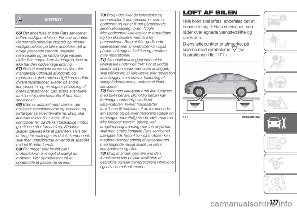 FIAT TIPO 4DOORS 2020  Brugs- og vedligeholdelsesvejledning (in Danish) VIGTIGT
66)Det anbefales at lade Fiats servicenet
udføre vedligeholdelsen. For selv at udføre
de normale periodisk indgreb og mindre
vedligeholdelse på bilen, anbefales det at
bruge passende værkt