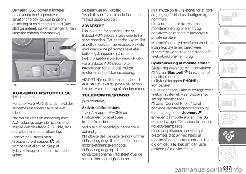FIAT TIPO 4DOORS 2020 Brugs- og vedligeholdelsesvejledning (in Danish) Bemærk: USB-porten håndterer
dataoverførslen fra pendrive/
smartphone osv. og den langsom
opladning af en eksterne enhed (ikke
altid garanteret, da det afhænger af den
eksterne enheds type/mærke) FIAT TIPO 4DOORS 2020 Brugs- og vedligeholdelsesvejledning (in Danish) Bemærk: USB-porten håndterer
dataoverførslen fra pendrive/
smartphone osv. og den langsom
opladning af en eksterne enhed (ikke
altid garanteret, da det afhænger af den
eksterne enheds type/mærke)
