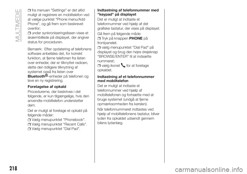 FIAT TIPO 4DOORS 2019  Brugs- og vedligeholdelsesvejledning (in Danish) fra menuen "Settings" er det altid
muligt at registrere en mobiltelefon ved
at vælge punktet "Phone menu/Add
Phone", og gå frem som beskrevet
ovenfor;
under synkroniseringsfasen vise
