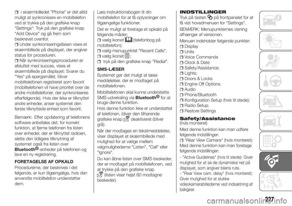 FIAT TIPO 4DOORS 2019  Brugs- og vedligeholdelsesvejledning (in Danish) i skærmbilledet "Phone" er det altid
muligt at synkronisere en mobiltelefon
ved at trykke på den grafiske knap
"Settings": Tryk på den grafiske knap
"Add Device" og gå frem