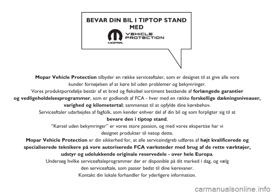FIAT TIPO 4DOORS 2020 Brugs- og vedligeholdelsesvejledning (in Danish) Mopar Vehicle Protectiontilbyder en række serviceaftaler, som er designet til at give alle vore
kunder fornøjelsen af at køre bil uden problemer og bekymringer.
Vores produktportefølje består a FIAT TIPO 4DOORS 2020 Brugs- og vedligeholdelsesvejledning (in Danish) Mopar Vehicle Protectiontilbyder en række serviceaftaler, som er designet til at give alle vore
kunder fornøjelsen af at køre bil uden problemer og bekymringer.
Vores produktportefølje består a