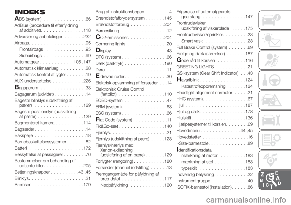 FIAT TIPO 4DOORS 2020  Brugs- og vedligeholdelsesvejledning (in Danish) INDEKS
ABS (system)...............66
AdBlue (procedure til efterfyldning
af additivet)...............118
Advarsler og anbefalinger.......232
Airbags....................95
Frontairbags..............95
