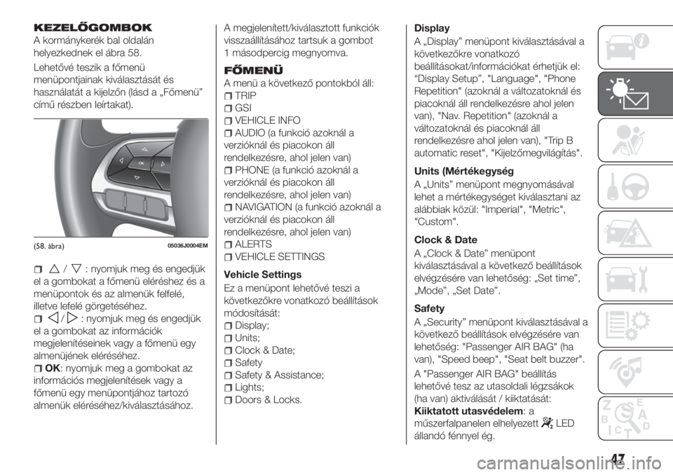 FIAT TIPO 4DOORS 2018  Kezelési és karbantartási útmutató (in Hungarian) KEZELŐGOMBOK
A kormánykerék bal oldalán
helyezkednek el ábra 58.
Lehetővé teszik a főmenü
menüpontjainak kiválasztását és
használatát a kijelzőn (lásd a „Főmenü”
című részbe