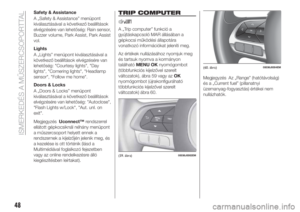 FIAT TIPO 4DOORS 2018 Kezelési és karbantartási útmutató (in Hungarian) Safety & Assistance
A „Safety & Assistance” menüpont
kiválasztásával a következő beállítások
elvégzésére van lehetőség: Rain sensor,
Buzzer volume, Park Assist, Park Assist
vol.
Ligh FIAT TIPO 4DOORS 2018 Kezelési és karbantartási útmutató (in Hungarian) Safety & Assistance
A „Safety & Assistance” menüpont
kiválasztásával a következő beállítások
elvégzésére van lehetőség: Rain sensor,
Buzzer volume, Park Assist, Park Assist
vol.
Ligh