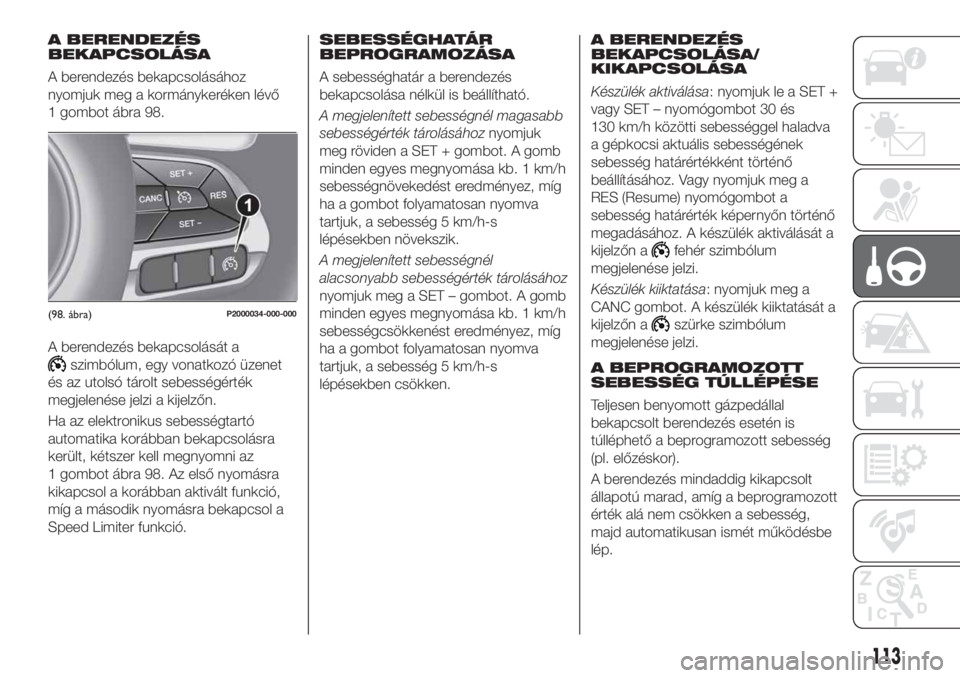 FIAT TIPO 4DOORS 2019 Kezelési és karbantartási útmutató (in Hungarian) A BERENDEZÉS
BEKAPCSOLÁSA
A berendezés bekapcsolásához
nyomjuk meg a kormánykeréken lévő
1 gombot ábra 98.
A berendezés bekapcsolását a
szimbólum, egy vonatkozó üzenet
és az utolsó t FIAT TIPO 4DOORS 2019 Kezelési és karbantartási útmutató (in Hungarian) A BERENDEZÉS
BEKAPCSOLÁSA
A berendezés bekapcsolásához
nyomjuk meg a kormánykeréken lévő
1 gombot ábra 98.
A berendezés bekapcsolását a
szimbólum, egy vonatkozó üzenet
és az utolsó t