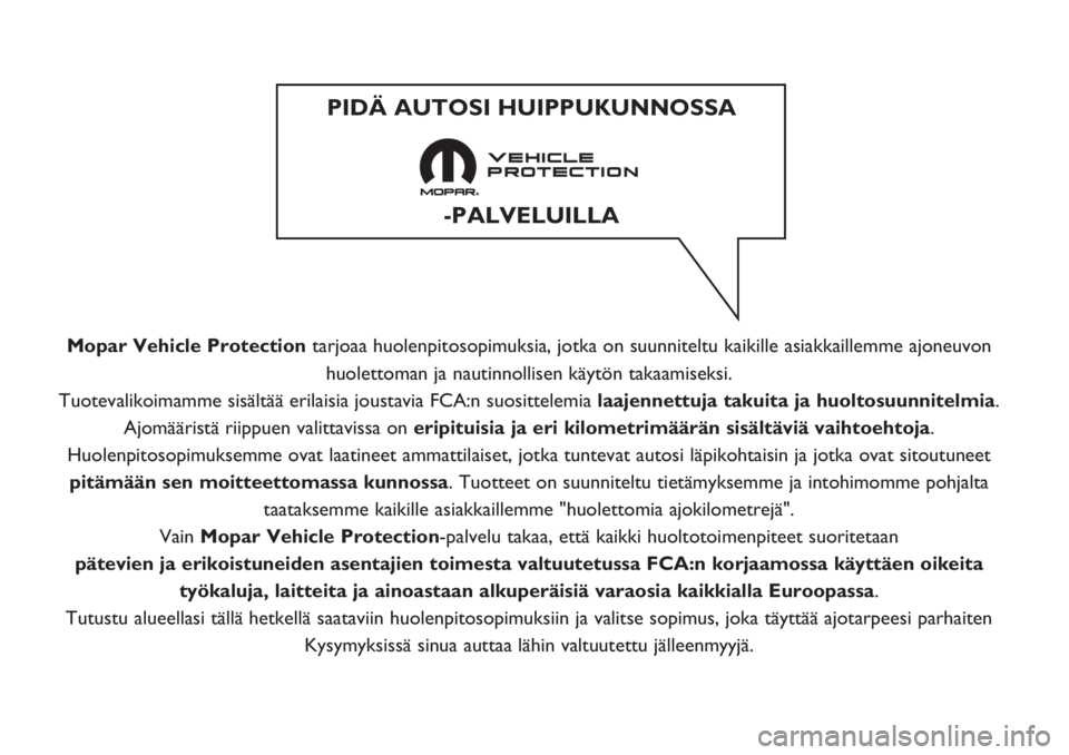 FIAT TIPO 4DOORS 2019 Kezelési és karbantartási útmutató (in Hungarian) Mopar Vehicle Protectiontarjoaa huolenpitosopimuksia, jotka on suunniteltu kaikille asiakkaillemme ajoneuvon
huolettoman ja nautinnollisen käytön takaamiseksi.
Tuotevalikoimamme sisältää erilaisi FIAT TIPO 4DOORS 2019 Kezelési és karbantartási útmutató (in Hungarian) Mopar Vehicle Protectiontarjoaa huolenpitosopimuksia, jotka on suunniteltu kaikille asiakkaillemme ajoneuvon
huolettoman ja nautinnollisen käytön takaamiseksi.
Tuotevalikoimamme sisältää erilaisi