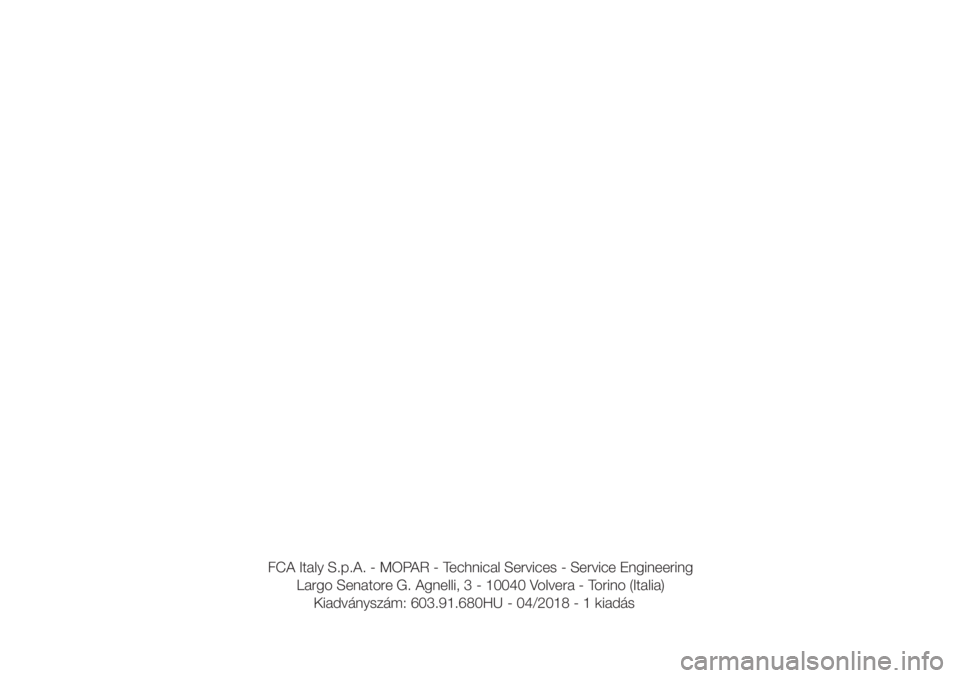 FIAT TIPO 4DOORS 2020  Kezelési és karbantartási útmutató (in Hungarian) FCA Italy S.p.A. - MOPAR - Technical Services - Service Engineering
Largo Senatore G. Agnelli, 3 - 10040 Volvera - Torino (Italia)
Kiadványszám: 6 03.91.680HU  -   04/2018 - 1 kiadás 