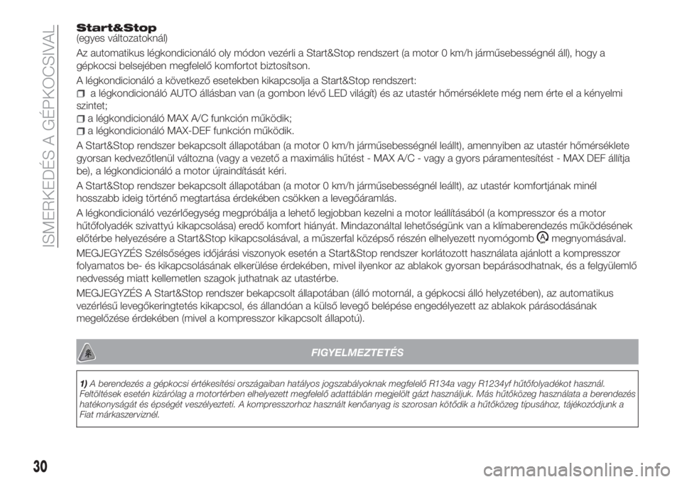 FIAT TIPO 4DOORS 2020  Kezelési és karbantartási útmutató (in Hungarian) Start&Stop(egyes változatoknál)
Az automatikus légkondicionáló oly módon vezérli a Start&Stop rendszert (a motor 0 km/h járműsebességnél áll), hogy a
gépkocsi belsejében megfelelő komfo