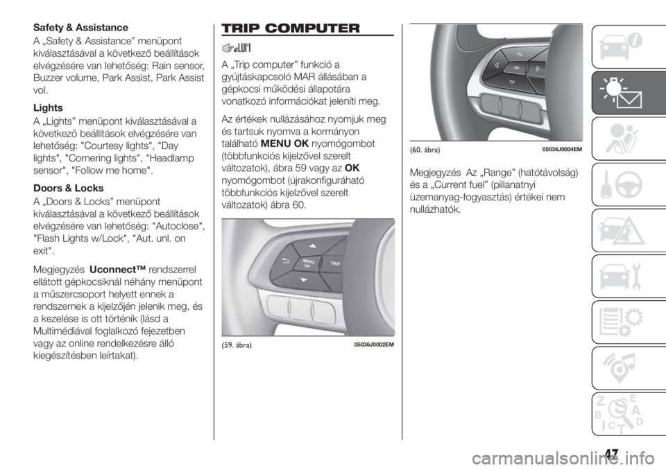 FIAT TIPO 4DOORS 2020 Kezelési és karbantartási útmutató (in Hungarian) Safety & Assistance
A „Safety & Assistance” menüpont
kiválasztásával a következő beállítások
elvégzésére van lehetőség: Rain sensor,
Buzzer volume, Park Assist, Park Assist
vol.
Ligh FIAT TIPO 4DOORS 2020 Kezelési és karbantartási útmutató (in Hungarian) Safety & Assistance
A „Safety & Assistance” menüpont
kiválasztásával a következő beállítások
elvégzésére van lehetőség: Rain sensor,
Buzzer volume, Park Assist, Park Assist
vol.
Ligh