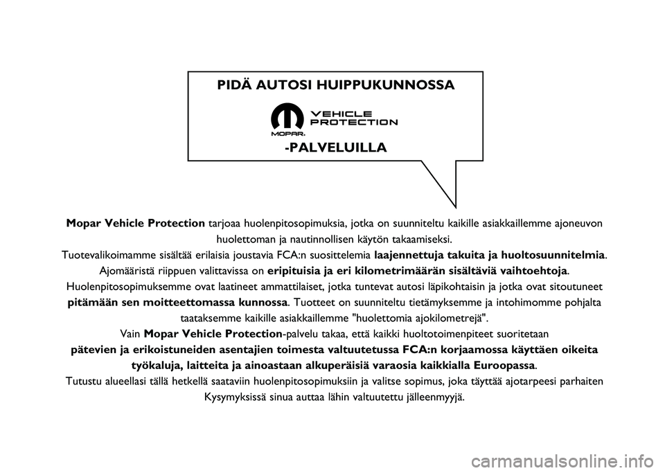 FIAT TIPO 4DOORS 2021  Kezelési és karbantartási útmutató (in Hungarian) Mopar Vehicle Protectiontarjoaa huolenpitosopimuksia, jotka on suunniteltu kaikille asiakkaillem\
me ajoneuvon
huolettoman ja nautinnollisen käytön takaamiseksi.
Tuotevalikoimamme sisältää erilai
