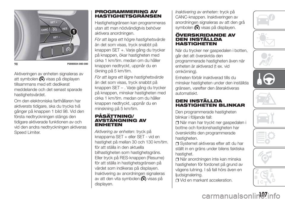 FIAT TIPO 4DOORS 2018 Drift- och underhållshandbok (in Swedish) Aktiveringen av enheten signaleras av
att symbolen
visas på displayen
tillsammans med ett dedikerat
meddelande och det senast sparade
hastighetsvärdet.
Om den elektroniska farthållaren har
aktivera FIAT TIPO 4DOORS 2018 Drift- och underhållshandbok (in Swedish) Aktiveringen av enheten signaleras av
att symbolen
visas på displayen
tillsammans med ett dedikerat
meddelande och det senast sparade
hastighetsvärdet.
Om den elektroniska farthållaren har
aktivera
