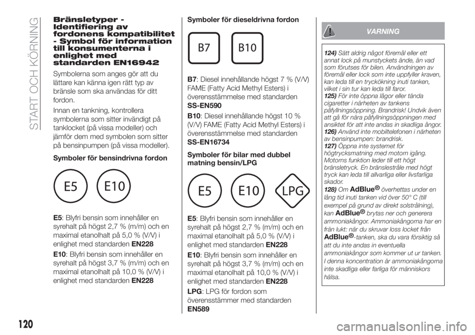FIAT TIPO 4DOORS 2019  Drift- och underhållshandbok (in Swedish) Bränsletyper -
Identifiering av
fordonens kompatibilitet
- Symbol för information
till konsumenterna i
enlighet med
standarden EN16942
Symbolerna som anges gör att du
lättare kan känna igen rätt