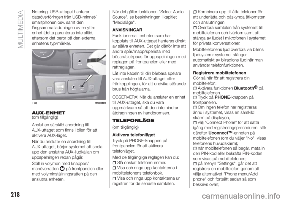 FIAT TIPO 4DOORS 2019 Drift- och underhållshandbok (in Swedish) Notering USB-uttaget hanterar
dataöverföringen från USB-minnet/
smartphonen osv. samt den
långsamma laddningen av en yttre
enhet (detta garanteras inte alltid,
eftersom det beror på den externa
e FIAT TIPO 4DOORS 2019 Drift- och underhållshandbok (in Swedish) Notering USB-uttaget hanterar
dataöverföringen från USB-minnet/
smartphonen osv. samt den
långsamma laddningen av en yttre
enhet (detta garanteras inte alltid,
eftersom det beror på den externa
e