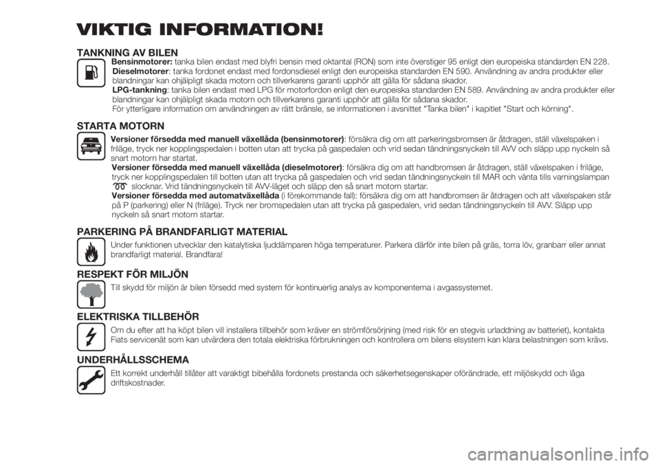 FIAT TIPO 4DOORS 2019  Drift- och underhållshandbok (in Swedish) VIKTIG INFORMATION!
TANKNING AV BILENBensinmotorer:tanka bilen endast med blyfri bensin med oktantal (RON) som inte överstiger 95 enligt den europeiska standarden EN 228.
Dieselmotorer: tanka fordone