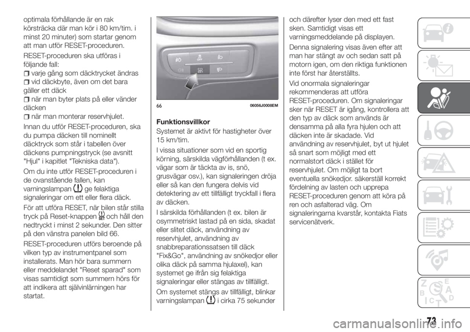 FIAT TIPO 4DOORS 2020  Drift- och underhållshandbok (in Swedish) optimala förhållande är en rak
körsträcka där man kör i 80 km/tim. i
minst 20 minuter) som startar genom
att man utför RESET-proceduren.
RESET-proceduren ska utföras i
följande fall:
varje g