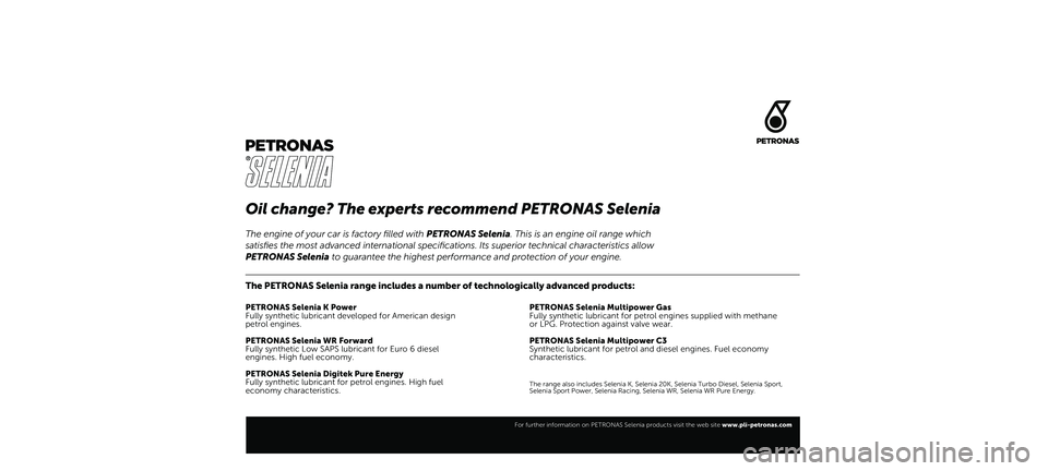 FIAT TIPO 4DOORS 2021  Drift- och underhållshandbok (in Swedish) Oil change? The experts recommend PETRONAS Selenia
The PETRONAS Selenia range includes a number of technologically advanced products:
PETRONAS Selenia K Power
Fully synthetic lubricant developed for A