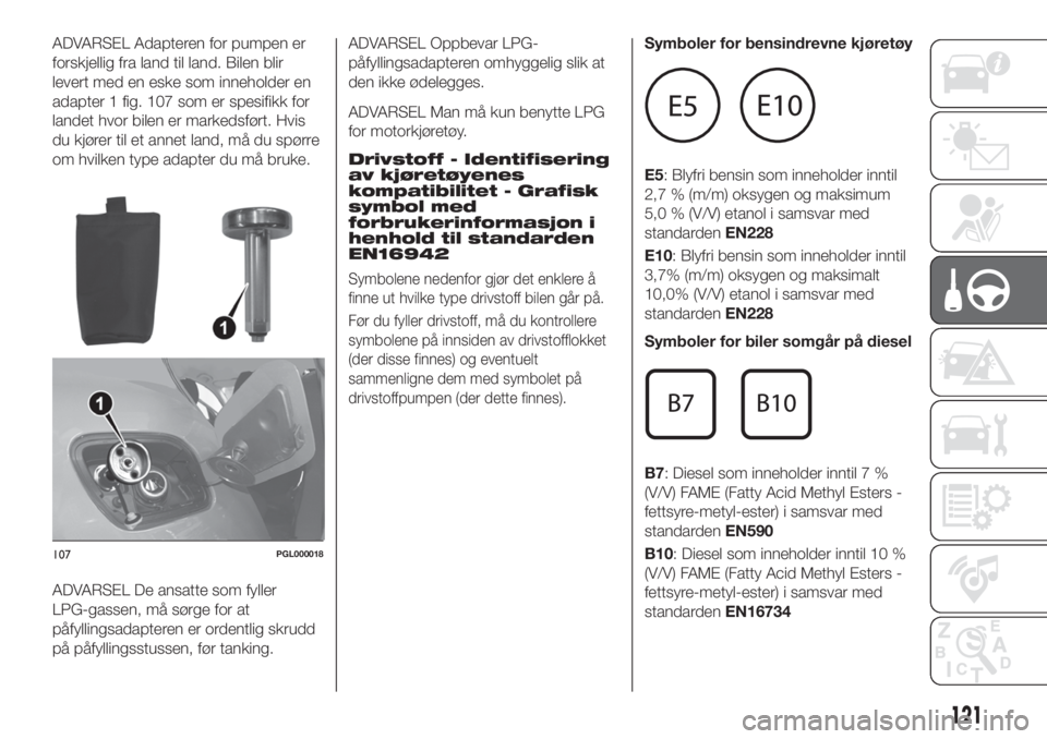 FIAT TIPO 4DOORS 2020  Drift- og vedlikeholdshåndbok (in Norwegian) ADVARSEL Adapteren for pumpen er
forskjellig fra land til land. Bilen blir
levert med en eske som inneholder en
adapter 1 fig. 107 som er spesifikk for
landet hvor bilen er markedsført. Hvis
du kjør