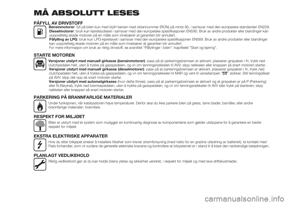 FIAT TIPO 4DOORS 2020  Drift- og vedlikeholdshåndbok (in Norwegian) MÅ ABSOLUTT LESES
PÅFYLL AV DRIVSTOFFBensinmotorer: fyll på bilen kun med blyfri bensin med oktannummer (RON) på minst 95, i samsvar med den europeiske standarden EN228.
Dieselmotorer: bruk kun kj