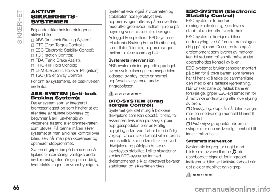 FIAT TIPO 4DOORS 2020  Drift- og vedlikeholdshåndbok (in Norwegian) AKTIVE
SIKKERHETS-
SYSTEMER
Følgende sikkerhetsinnretninger er
aktive i bilen:
ABS (Anti-lock Braking System);
DTC (Drag Torque Control);
ESC (Electronic Stability Control);
TC (Traction Control);
PB