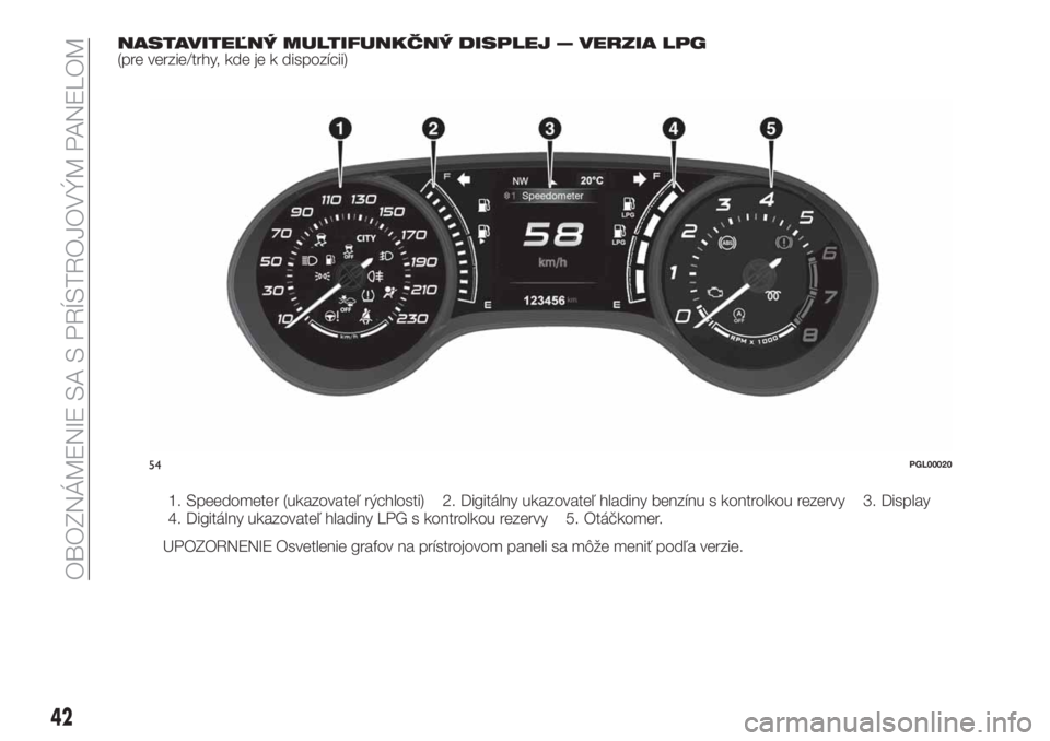 FIAT TIPO 4DOORS 2018  Návod na použitie a údržbu (in Slovakian) NASTAVITEĽNÝ MULTIFUNKČNÝ DISPLEJ — VERZIA LPG(pre verzie/trhy, kde je k dispozícii)
1. Speedometer (ukazovateľ rýchlosti) 2. Digitálny ukazovateľ hladiny benzínu s kontrolkou rezervy 3. D