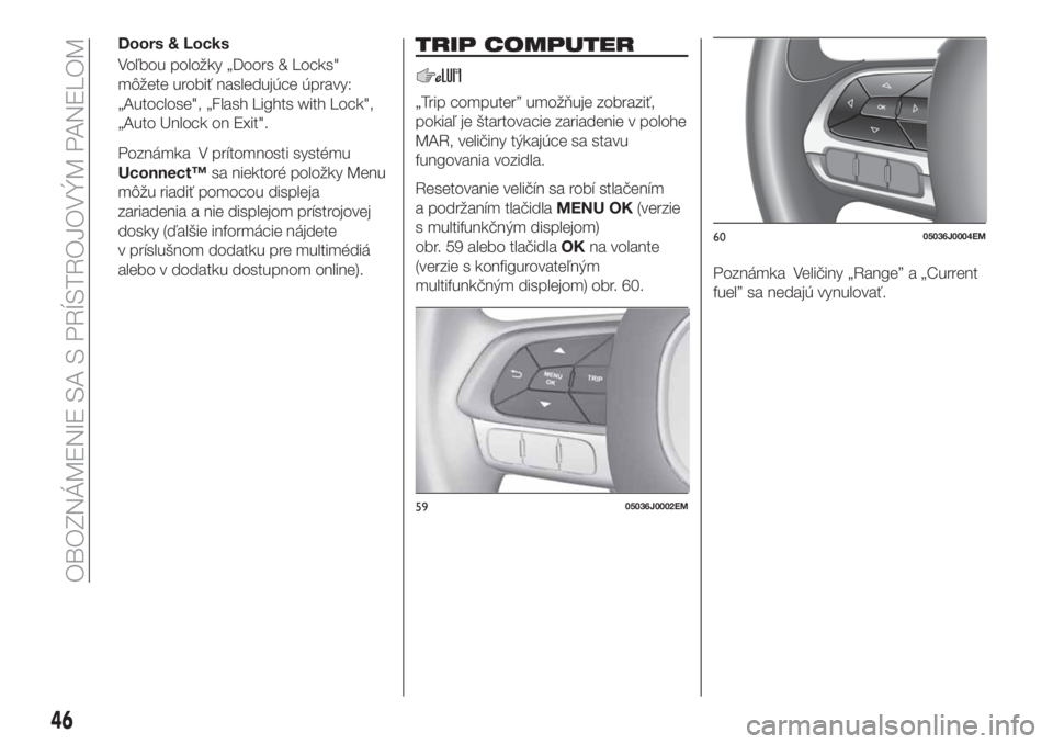 FIAT TIPO 4DOORS 2018  Návod na použitie a údržbu (in Slovakian) Doors & Locks
Voľbou položky „Doors & Locks"
môžete urobiť nasledujúce úpravy:
„Autoclose", „Flash Lights with Lock",
„Auto Unlock on Exit".
Poznámka V prítomnosti sys