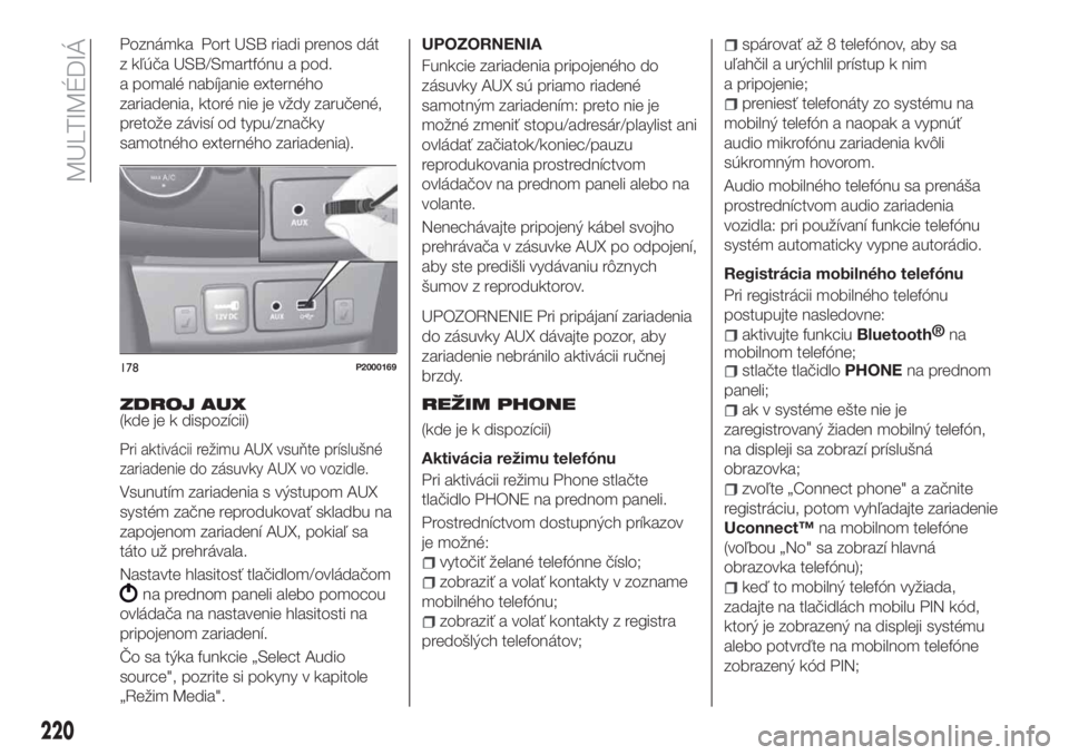 FIAT TIPO 4DOORS 2020  Návod na použitie a údržbu (in Slovakian) Poznámka Port USB riadi prenos dát
z kľúča USB/Smartfónu a pod.
a pomalé nabíjanie externého
zariadenia, ktoré nie je vždy zaručené,
pretože závisí od typu/značky
samotného externéh