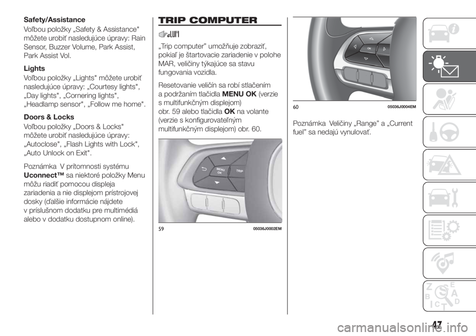 FIAT TIPO 4DOORS 2020  Návod na použitie a údržbu (in Slovakian) Safety/Assistance
Voľbou položky „Safety & Assistance"
môžete urobiť nasledujúce úpravy: Rain
Sensor, Buzzer Volume, Park Assist,
Park Assist Vol.
Lights
Voľbou položky „Lights" m