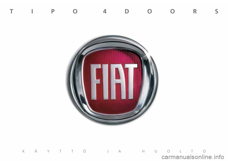 FIAT TIPO 4DOORS 2018 Käyttö- ja huolto-ohjekirja (in in Finnish) KÄYTTÖ JA HUOLTO
TIPO 4DOORS FIAT TIPO 4DOORS 2018 Käyttö- ja huolto-ohjekirja (in in Finnish) KÄYTTÖ JA HUOLTO
TIPO 4DOORS