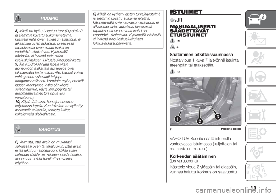 FIAT TIPO 4DOORS 2018 Käyttö- ja huolto-ohjekirja (in in Finnish) HUOMIO
8)Mikäli on kytketty lasten turvajärjestelmä
ja aiemmin kuvattu sulkumenetelmä,
käsittelemällä ovien aukaisun sisävipua, ei
aikaansaa ovien aukaisua: kyseisessä
tapauksessa oven avaami FIAT TIPO 4DOORS 2018 Käyttö- ja huolto-ohjekirja (in in Finnish) HUOMIO
8)Mikäli on kytketty lasten turvajärjestelmä
ja aiemmin kuvattu sulkumenetelmä,
käsittelemällä ovien aukaisun sisävipua, ei
aikaansaa ovien aukaisua: kyseisessä
tapauksessa oven avaami