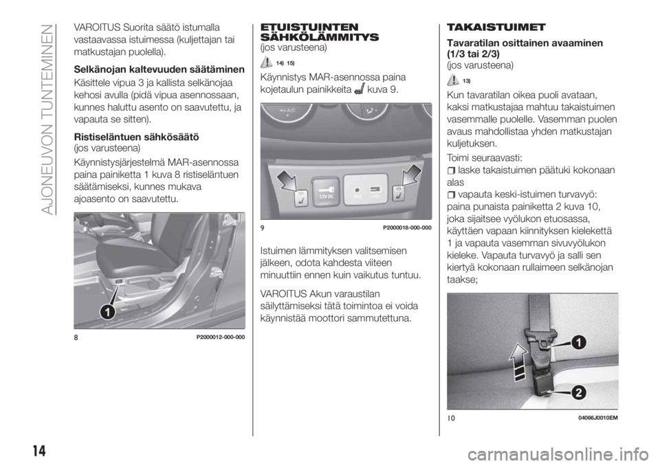 FIAT TIPO 4DOORS 2018 Käyttö- ja huolto-ohjekirja (in in Finnish) VAROITUS Suorita säätö istumalla
vastaavassa istuimessa (kuljettajan tai
matkustajan puolella).
Selkänojan kaltevuuden säätäminen
Käsittele vipua 3 ja kallista selkänojaa
kehosi avulla (pidä FIAT TIPO 4DOORS 2018 Käyttö- ja huolto-ohjekirja (in in Finnish) VAROITUS Suorita säätö istumalla
vastaavassa istuimessa (kuljettajan tai
matkustajan puolella).
Selkänojan kaltevuuden säätäminen
Käsittele vipua 3 ja kallista selkänojaa
kehosi avulla (pidä