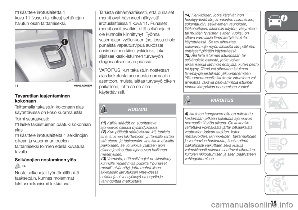 FIAT TIPO 4DOORS 2018 Käyttö- ja huolto-ohjekirja (in in Finnish) käsittele irrotuslaitetta 1
kuva 11 (vasen tai oikea) selkänojan
halutun osan taittamiseksi.
Tavaratilan laajentaminen
kokonaan
Taittamalla takaistuin kokonaan alas
käytettävissä on koko kuormaus FIAT TIPO 4DOORS 2018 Käyttö- ja huolto-ohjekirja (in in Finnish) käsittele irrotuslaitetta 1
kuva 11 (vasen tai oikea) selkänojan
halutun osan taittamiseksi.
Tavaratilan laajentaminen
kokonaan
Taittamalla takaistuin kokonaan alas
käytettävissä on koko kuormaus