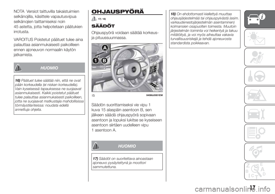 FIAT TIPO 4DOORS 2018 Käyttö- ja huolto-ohjekirja (in in Finnish) NOTA Versiot taittuvilla takaistuimien
selkänojilla, käsittele vapautusvipua
selkänojien taittamiseksi noin
45 astetta, jotta helpotetaan päätukien
irrotusta.
VAROITUS Poistetut päätuet tulee a FIAT TIPO 4DOORS 2018 Käyttö- ja huolto-ohjekirja (in in Finnish) NOTA Versiot taittuvilla takaistuimien
selkänojilla, käsittele vapautusvipua
selkänojien taittamiseksi noin
45 astetta, jotta helpotetaan päätukien
irrotusta.
VAROITUS Poistetut päätuet tulee a