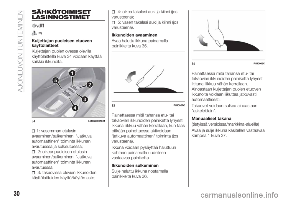 FIAT TIPO 4DOORS 2018  Käyttö- ja huolto-ohjekirja (in in Finnish) SÄHKÖTOIMISET
LASINNOSTIMET
23)
Kuljettajan puoleisen etuoven
käyttölaitteet
Kuljettajan puolen ovessa olevilla
käyttölaitteilla kuva 34 voidaan käyttää
kaikkia ikkunoita.
1: vasemman etulasi