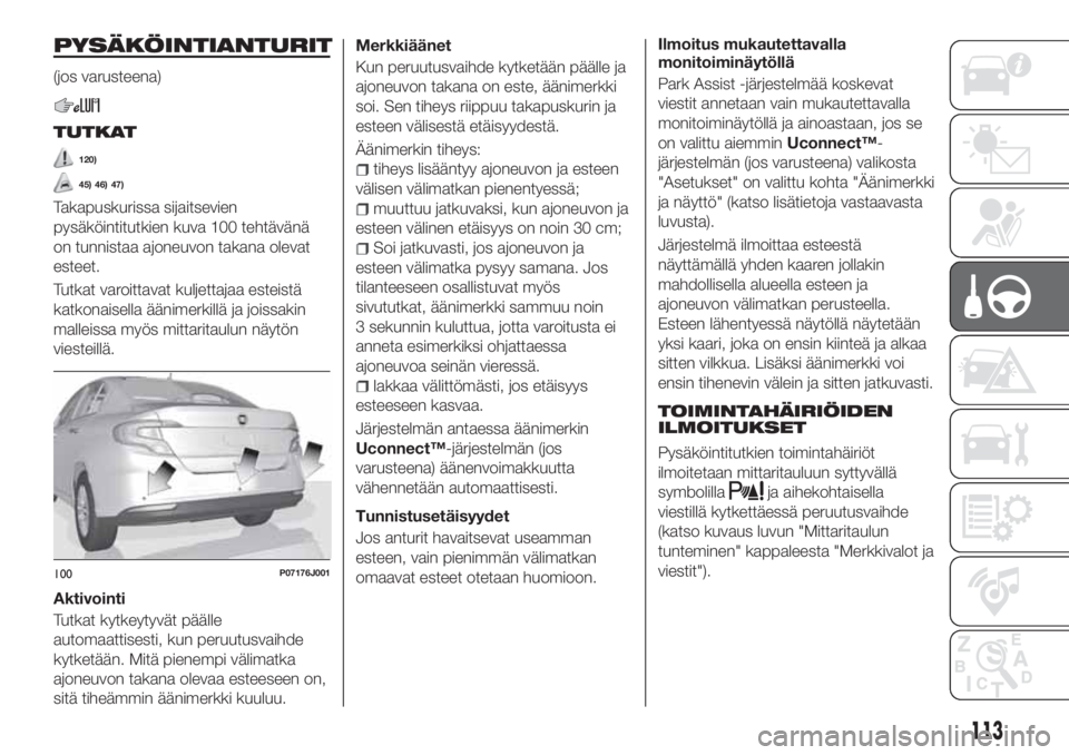FIAT TIPO 4DOORS 2021 Käyttö- ja huolto-ohjekirja (in in Finnish) PYSÄKÖINTIANTURIT
(jos varusteena)
TUTKAT
120)
45) 46) 47)
Takapuskurissa sijaitsevien
pysäköintitutkien kuva 100 tehtävänä
on tunnistaa ajoneuvon takana olevat
esteet.
Tutkat varoittavat kulje FIAT TIPO 4DOORS 2021 Käyttö- ja huolto-ohjekirja (in in Finnish) PYSÄKÖINTIANTURIT
(jos varusteena)
TUTKAT
120)
45) 46) 47)
Takapuskurissa sijaitsevien
pysäköintitutkien kuva 100 tehtävänä
on tunnistaa ajoneuvon takana olevat
esteet.
Tutkat varoittavat kulje