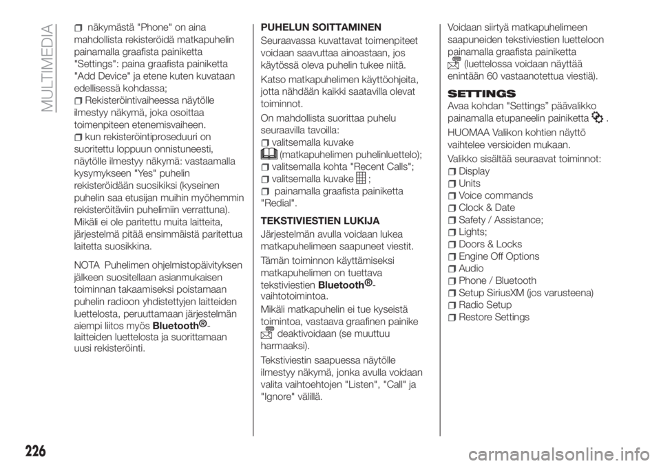 FIAT TIPO 4DOORS 2019  Käyttö- ja huolto-ohjekirja (in in Finnish) näkymästä "Phone" on aina
mahdollista rekisteröidä matkapuhelin
painamalla graafista painiketta
"Settings": paina graafista painiketta
"Add Device" ja etene kuten kuvataan