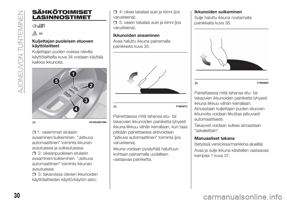 FIAT TIPO 4DOORS 2021  Käyttö- ja huolto-ohjekirja (in in Finnish) SÄHKÖTOIMISET
LASINNOSTIMET
23)
Kuljettajan puoleisen etuoven
käyttölaitteet
Kuljettajan puolen ovessa olevilla
käyttölaitteilla kuva 34 voidaan käyttää
kaikkia ikkunoita.
1: vasemman etulasi