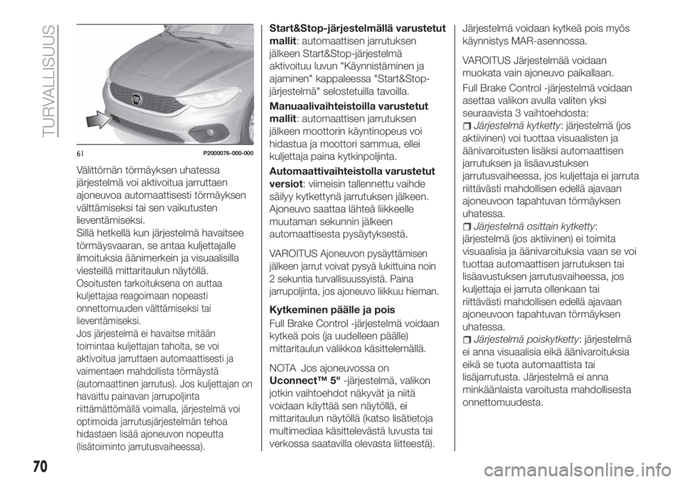 FIAT TIPO 4DOORS 2021 Käyttö- ja huolto-ohjekirja (in in Finnish) Välittömän törmäyksen uhatessa
järjestelmä voi aktivoitua jarruttaen
ajoneuvoa automaattisesti törmäyksen
välttämiseksi tai sen vaikutusten
lieventämiseksi.
Sillä hetkellä kun järjestel FIAT TIPO 4DOORS 2021 Käyttö- ja huolto-ohjekirja (in in Finnish) Välittömän törmäyksen uhatessa
järjestelmä voi aktivoitua jarruttaen
ajoneuvoa automaattisesti törmäyksen
välttämiseksi tai sen vaikutusten
lieventämiseksi.
Sillä hetkellä kun järjestel